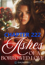 Ashes of a Borrowed Love CHAPTER 222