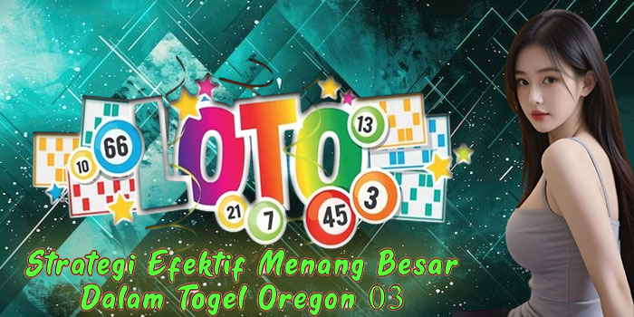 Strategi Efektif Menang Besar Dalam Togel Oregon 03