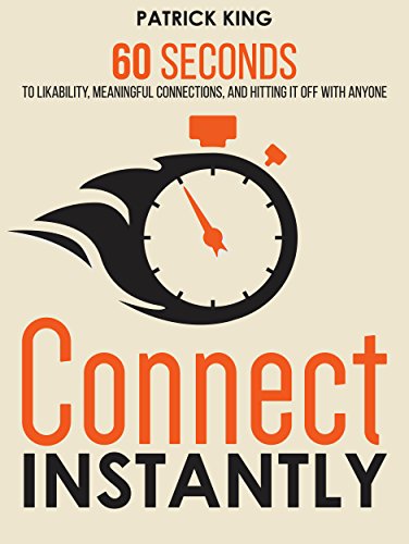 Connect Instantly 60 Seconds to Likability, Meaningful Connections, and Hitting It Off With Anyone