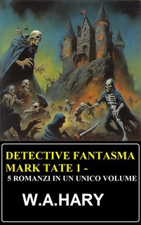 W. A. Hary - Detective fantasma Mark Tate 1. 5 romanzi in un unico volume (2024)