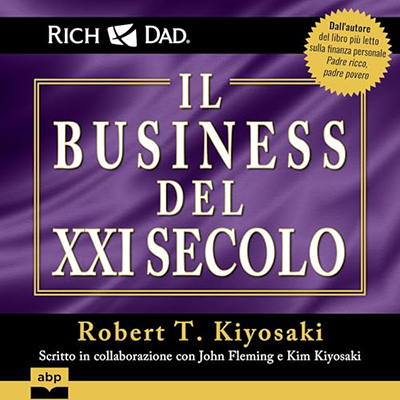 Robert T. Kiyosaki - Padre ricco - Il business del XXI secolo꞉ Scritto in collaborazione con John Fleming e Kim Kiyosaki (2024) (mp3 - 128 kbps)