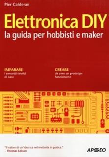 Pier Calderan - Elettronica DIY. La guida per hobbisti e maker (2013)