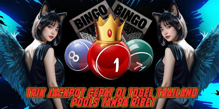 Trik Jackpot Cepat di Togel Thailand Pools Tanpa Ribet