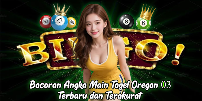 Bocoran Angka Main Togel Oregon 03 Terbaru dan Terakurat