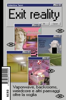 Valentina Tanni - Exit reality. Vaporwave, backrooms, weirdcore e altri paesaggi oltre la soglia (2023)