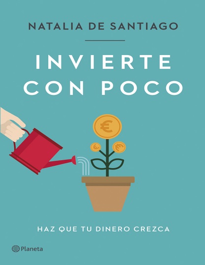 Invierte con poco. Haz que tu dinero crezca - Natalia de Santiago (Multiformato) [VS]