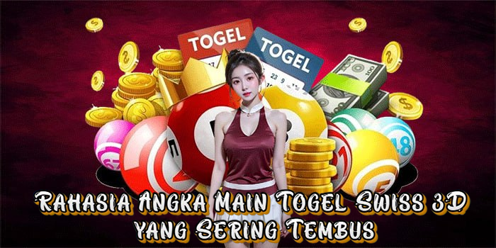 Rahasia Angka Main Togel Swiss 3D yang Sering Tembus