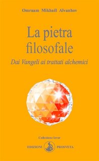 Omraam Mikhael Aivanhov - La pietra filosofale. Dai Vangeli ai trattati alchemici (2024)