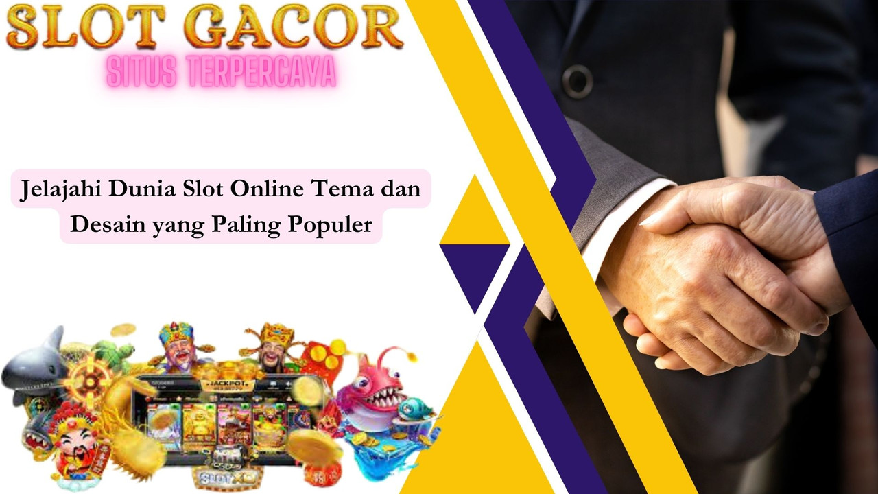 Jelajahi Dunia Slot Online Tema dan Desain yang Paling Populer