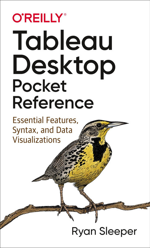 Tableau Desktop Pocket Reference Essential Features, Syntax, and Data Visualizations