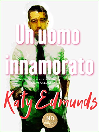 Katy Edmunds - Un uomo innamorato. Se accade ciò che non dovrebbe acc