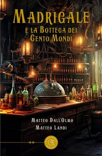 Matteo Dall'Olmo, Matteo Landi - Madrigale e la Bottega dei Cento Mondi (2023)