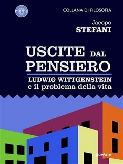Jacopo Stefani - Uscite dal pensiero. Ludwig Wittgenstein e il problema della vita (2019)