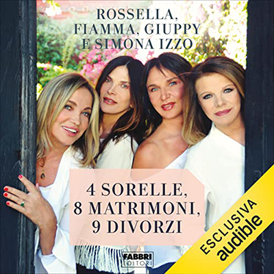 Rossella Izzo, Fiamma Izzo, Giuppy Izzo, Simona Izzo - 4 sorelle, 8 matrimoni, 9 divorzi (2023) (mp3 - 128 kbps)