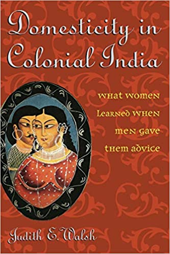 Domesticity in Colonial India: What Women Learned When Men Gave Them Advice