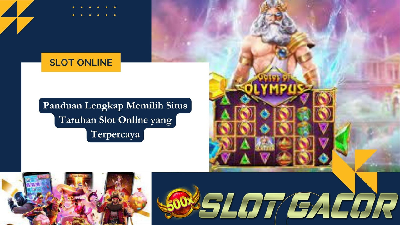 Panduan Lengkap Memilih Situs Taruhan Slot Online yang Terpercaya