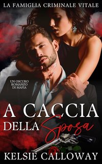 Kelsie Calloway - La famiglia criminale Vitale Vol. 3. A Caccia Della Sposa (2024)