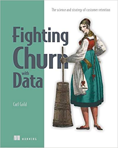 Fighting Churn with Data: The science and strategy of customer retention [Final Release]