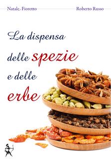 Natale P. Fioretto, Roberto Russo - La dispensa delle spezie e delle erbe. Cucinare con le spezie e le erbe aromatiche (2012)