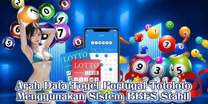 Arah Data Togel Portugal Totoloto Menggunakan Sistem BBFS Stabil