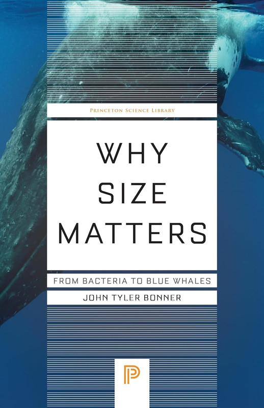 Why Size Matters: From Bacteria to Blue Whales (Princeton Science Library)