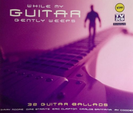 VA - While My Guitar Gently Weeps: 32 Guitar Ballads (Vol1-3) (2001-2005)