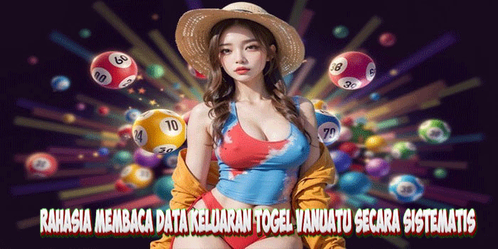 Rahasia Membaca Data Keluaran Togel Vanuatu Secara Sistematis
