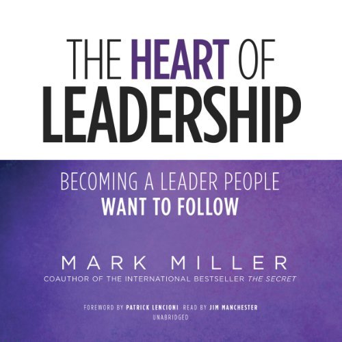 The Heart of Leadership: Becoming a Leader People Want to Follow (Audiobook)