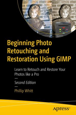 Beginning Photo Retouching and Restoration Using GIMP: Learn to Retouch and Restore Your Photos like a Pro, 2nd edition