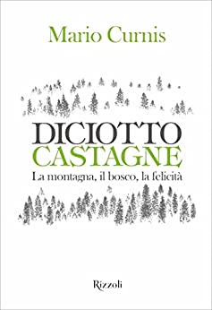 Mario Curnis - Diciotto castagne. La montagna, il bosco, la felicità (2022)