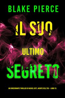 Blake Pierce - Il suo ultimo segreto. Un emozionante thriller di Rachel Gift, agente dell’FBI Vol. 15 (2024)