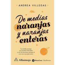 DE MEDIAS NARANJAS Y NARANJAS ENTERAS. ANDREA VILLEGAS