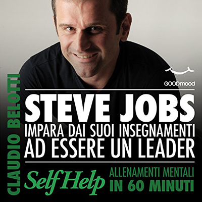 Claudio Belotti - Steve Jobs. Impara dai suoi insegnamenti ad essere un leader꞉ Self Help. Allenamenti mentali in 60 minuti (2012) (mp3 - 128 kbps)
