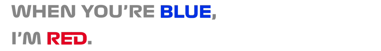 when you're blue, i'm red.