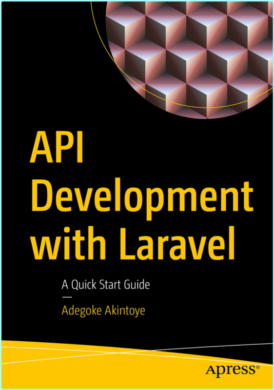 API Development With Laravel A Quick Start Guide True PDF EPUB (Adegoke Akintoye) API Development With Laravel A Quick Start Guide True PDF EPUB (Adegoke Akintoye)