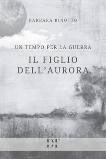 Barbara Binotto - Un tempo per la guerra Vol. 1. Il figlio dell'Aurora (2024)