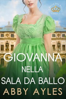 Abby Ayles - Le Belle Del Ballo Vol. 3. Giovanna Nella Sala Da Ballo (2024)