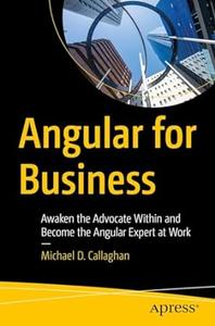 Angular for Business: Awaken the Advocate Within and Become the Angular Expert at Work (True)