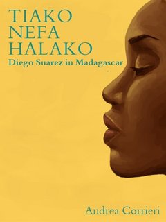 Andrea Corrieri - Tiako nefa halako. Diego Suarez in Madagascar (2023)