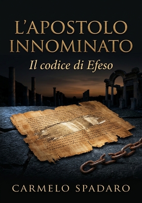 Carmelo Spadaro - L’apostolo Innominato. Il Codice di Efeso (2026)
