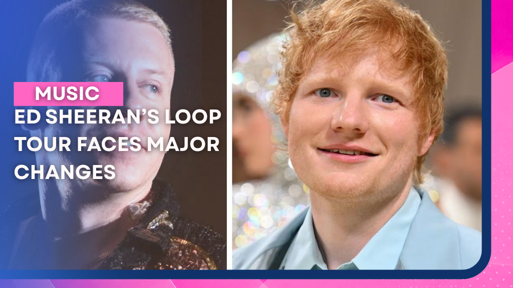 ED SHEERAN’S LOOP TOUR FACES MAJOR CHANGES
