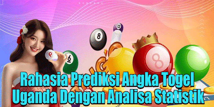 Rahasia Prediksi Angka Togel Uganda Dengan Analisa Statistik