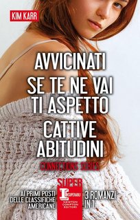 Kim Karr – Connections series. Avvicinati – Se te ne vai ti aspetto – Cattive abitudini (2017)