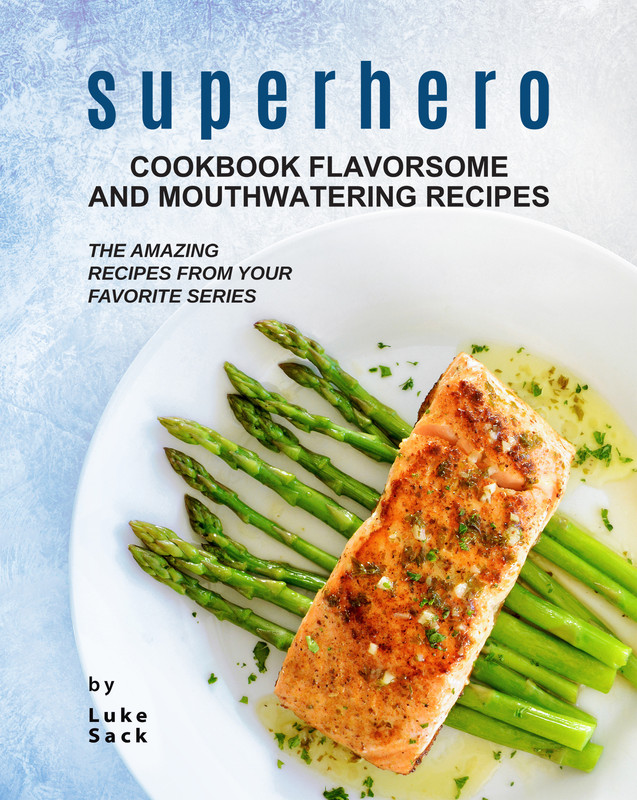 Superhero Cookbook Flavorsome and Mouthwatering Recipes The Amazing Recipes from Your Favorite Se... Superhero Cookbook Flavorsome and Mouthwatering Recipes The Amazing Recipes from Your Favorite Se...