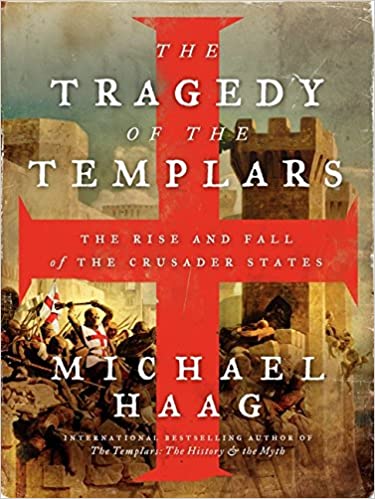 The Tragedy of the Templars: The Rise and Fall of the Crusader States