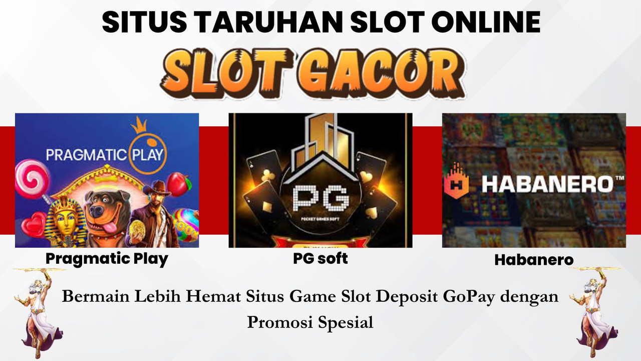 Bermain Lebih Hemat Situs Game Slot Deposit GoPay dengan Promosi Spesial