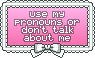 use my pronouns or do not talk about me