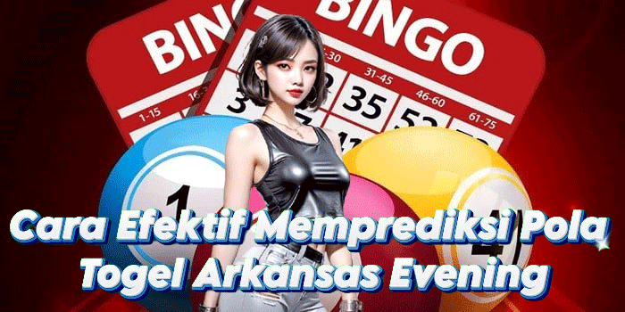 Cara Efektif Memprediksi Pola Togel Arkansas Evening