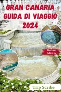 Trip Scribe – GRAN CANARIA GUIDA DI VIAGGIO 2024: Il tuo manuale completo su cosa vedere, fare, soggiornare e molto altro ancora sul Isola. (2024)