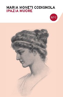 Maria Moneti Codignola – Ipazia muore (2013) Maria Moneti Codignola – Ipazia muore (2013)